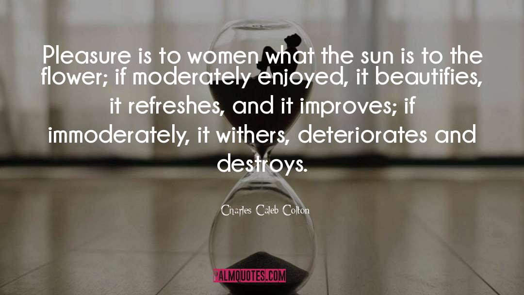 Charles Caleb Colton Quotes: Pleasure is to women what