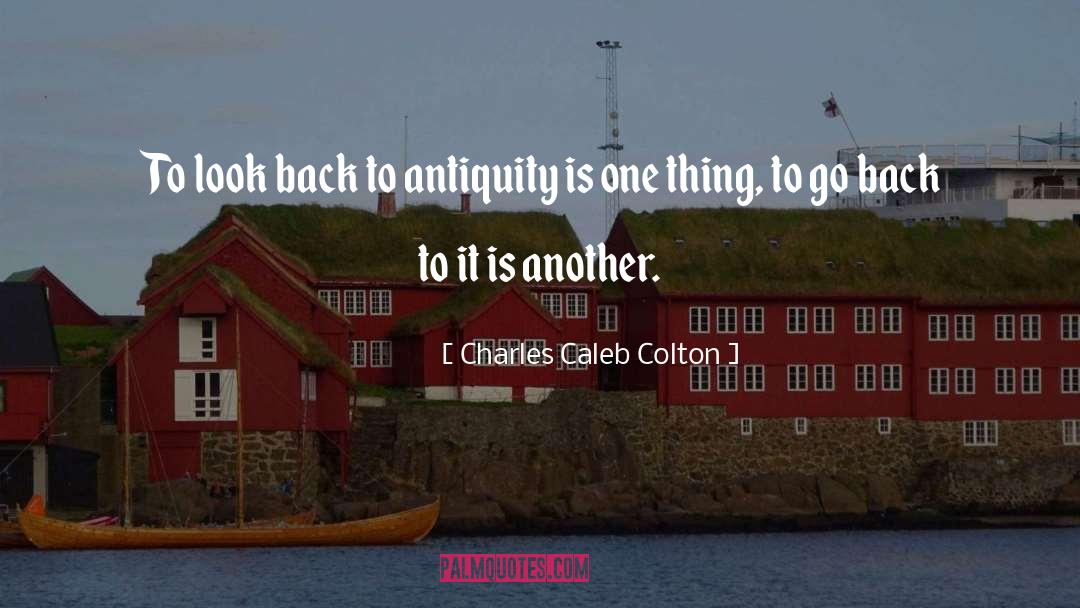 Charles Caleb Colton Quotes: To look back to antiquity