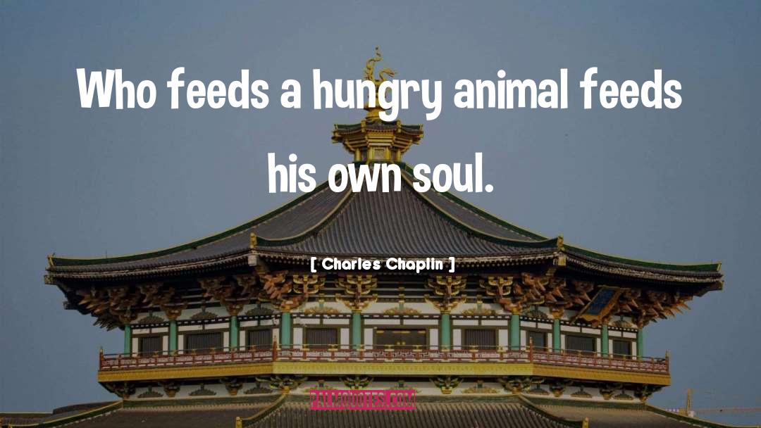 Charles Chaplin Quotes: Who feeds a hungry animal