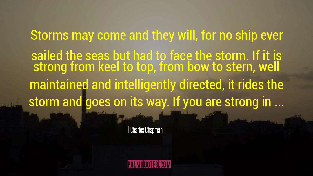 Charles Chapman Quotes: Storms may come and they