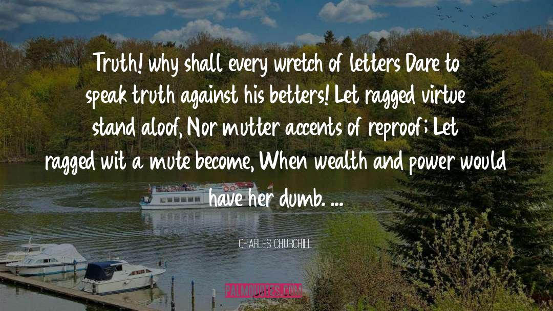 Charles Churchill Quotes: Truth! why shall every wretch