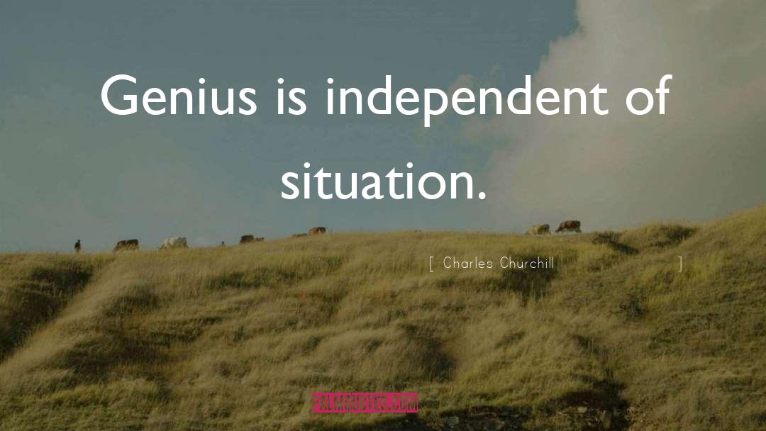 Charles Churchill Quotes: Genius is independent of situation.