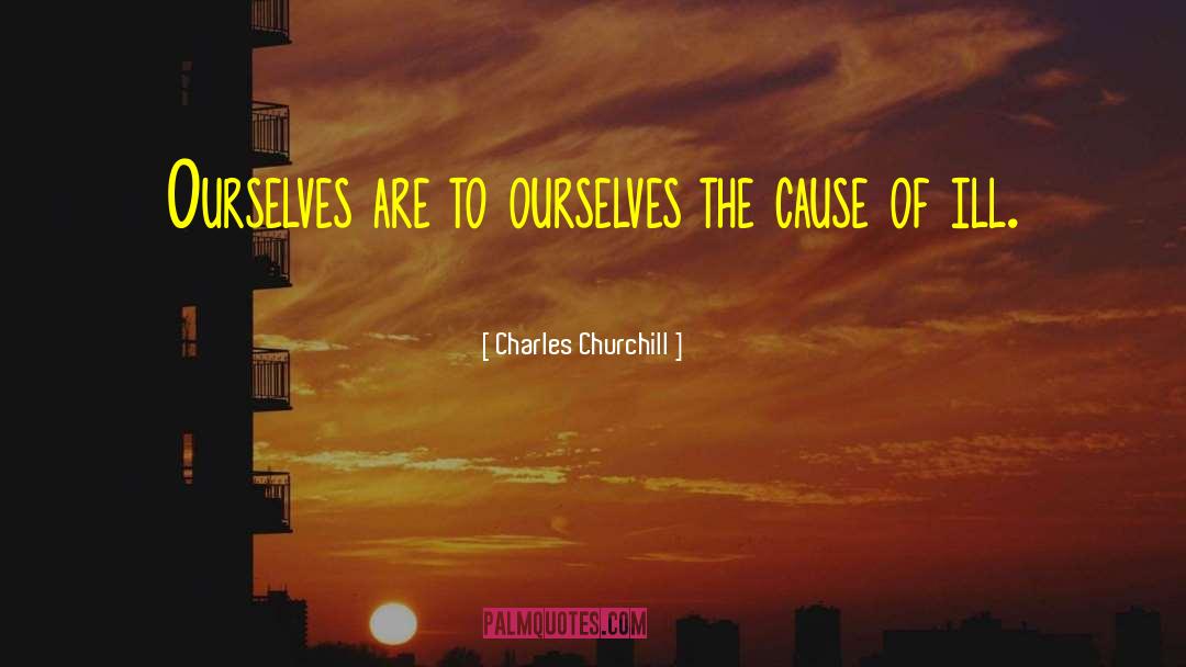 Charles Churchill Quotes: Ourselves are to ourselves the
