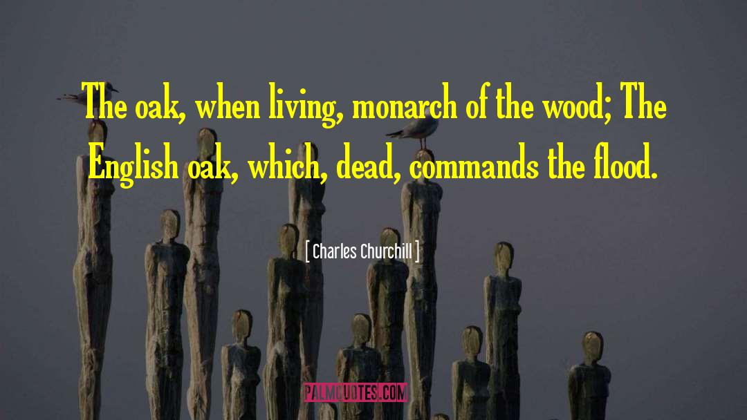 Charles Churchill Quotes: The oak, when living, monarch