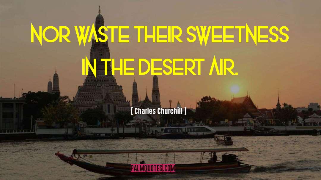 Charles Churchill Quotes: Nor waste their sweetness in