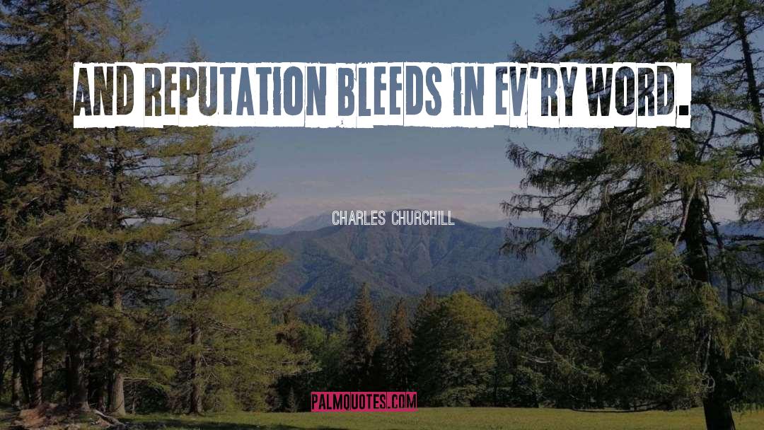 Charles Churchill Quotes: And reputation bleeds in ev'ry
