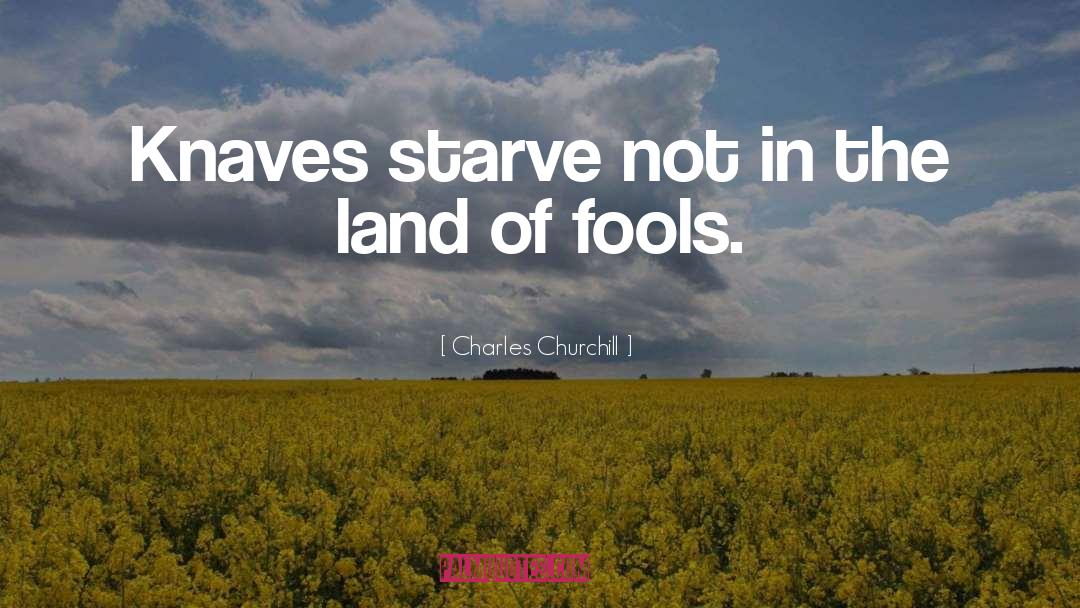 Charles Churchill Quotes: Knaves starve not in the