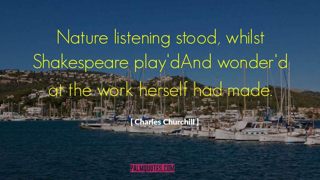 Charles Churchill Quotes: Nature listening stood, whilst Shakespeare