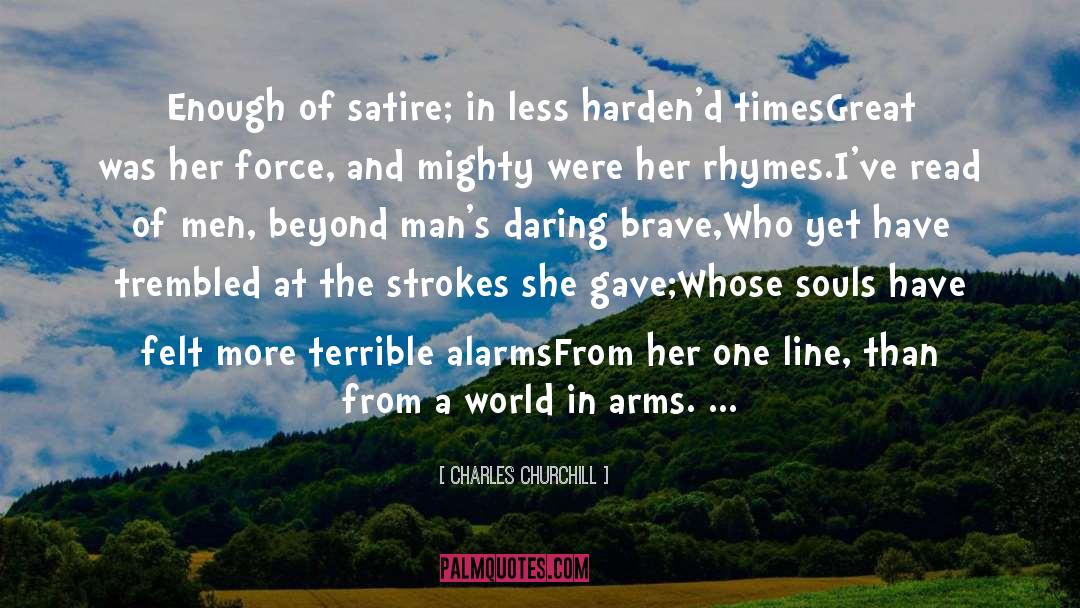 Charles Churchill Quotes: Enough of satire; in less