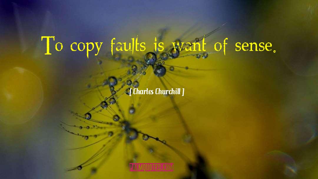 Charles Churchill Quotes: To copy faults is want