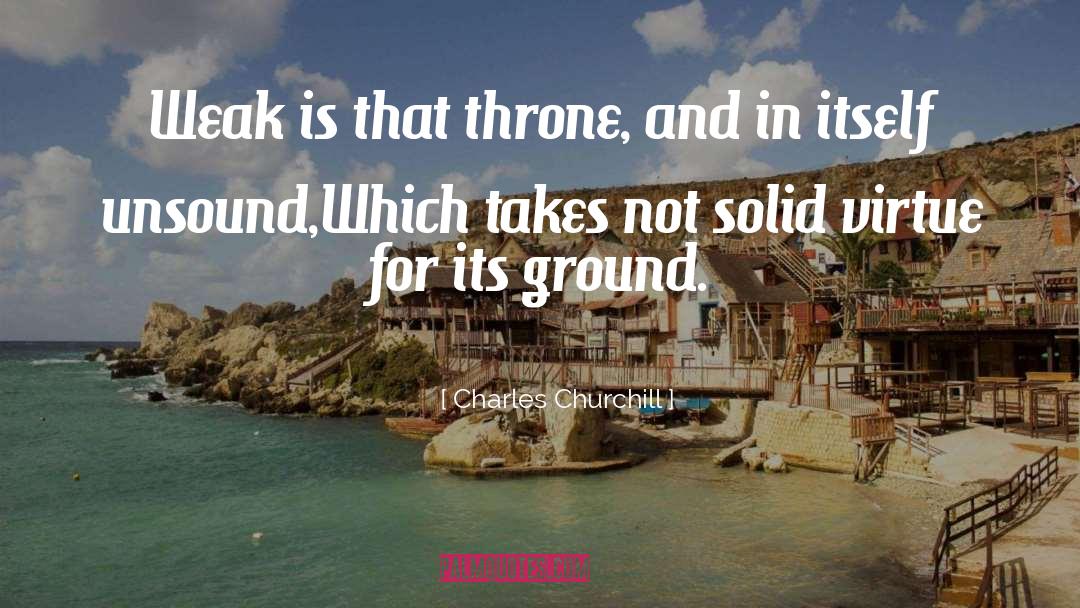 Charles Churchill Quotes: Weak is that throne, and