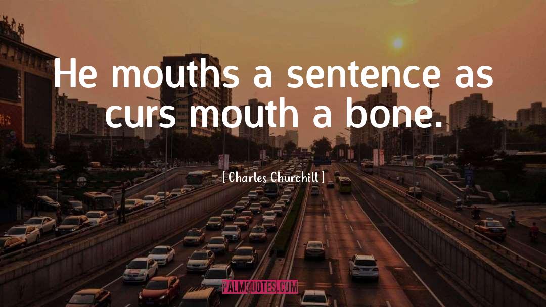 Charles Churchill Quotes: He mouths a sentence as