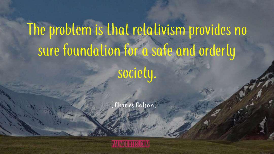 Charles Colson Quotes: The problem is that relativism