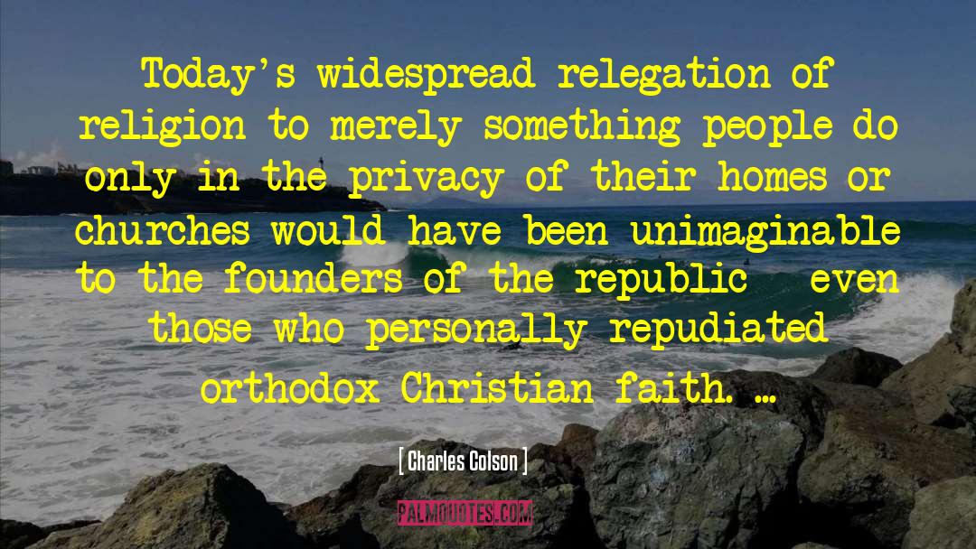 Charles Colson Quotes: Today's widespread relegation of religion