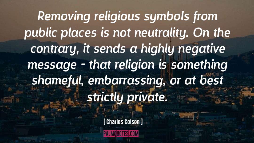 Charles Colson Quotes: Removing religious symbols from public