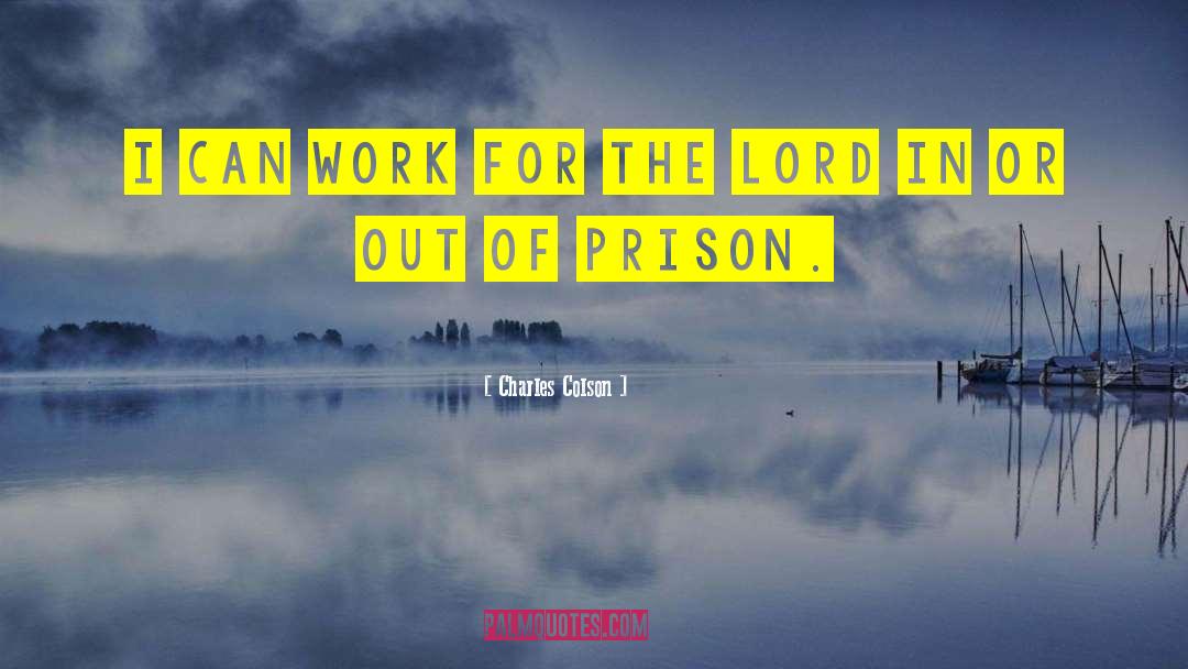 Charles Colson Quotes: I can work for the
