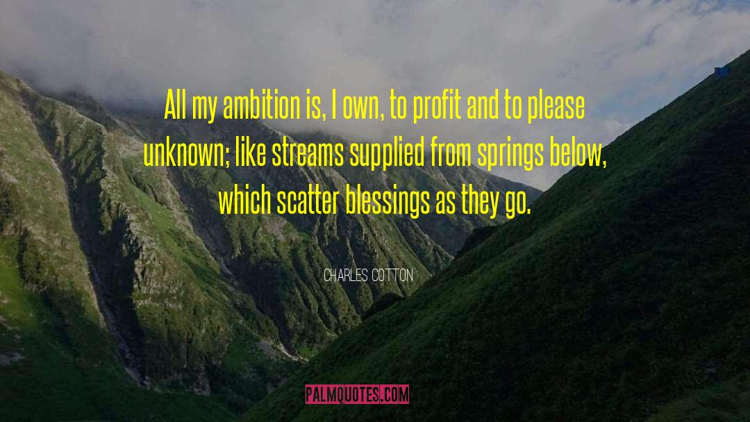 Charles Cotton Quotes: All my ambition is, I