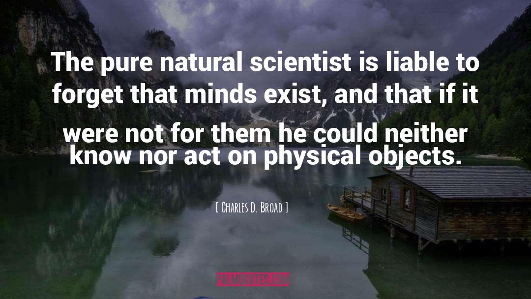 Charles D. Broad Quotes: The pure natural scientist is