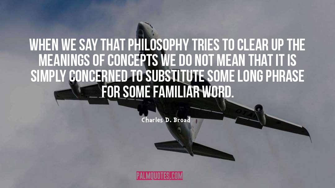 Charles D. Broad Quotes: When we say that Philosophy