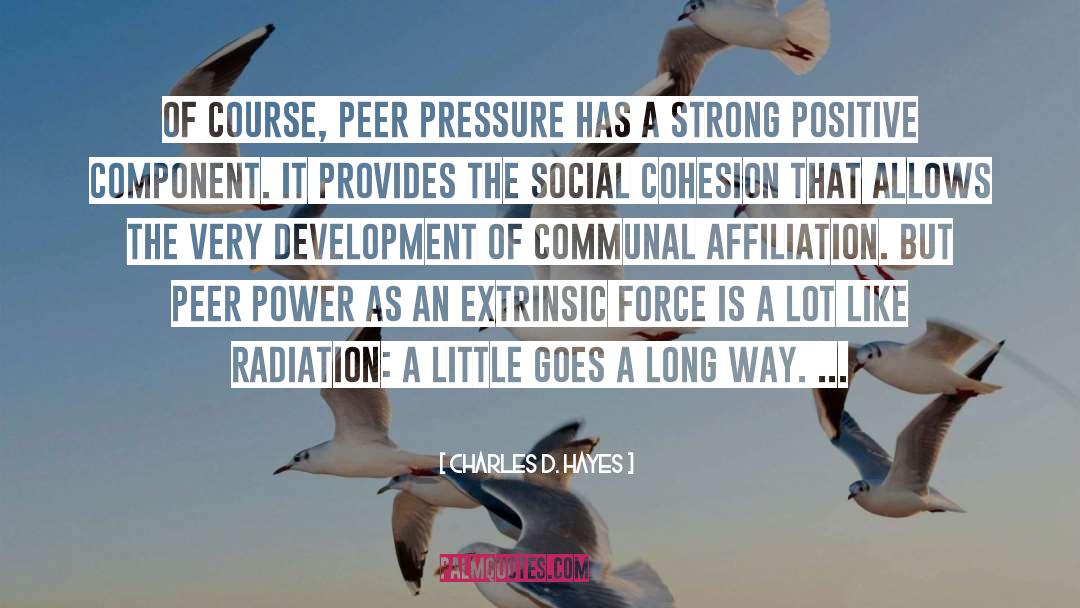 Charles D. Hayes Quotes: Of course, peer pressure has