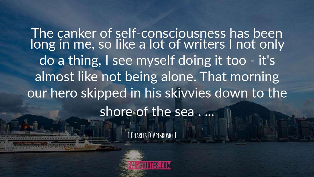 Charles D'Ambrosio Quotes: The canker of self-consciousness has