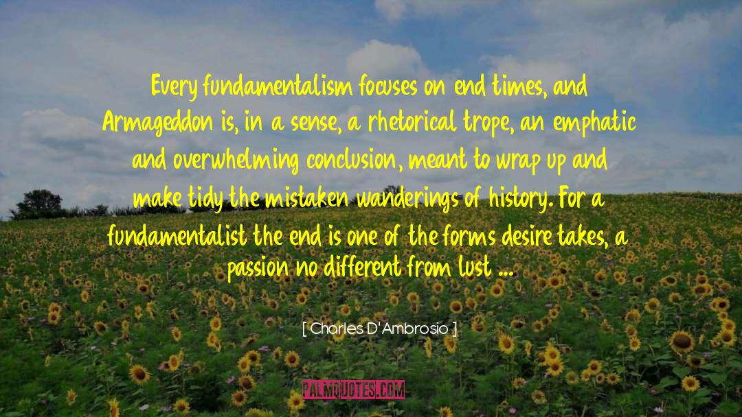 Charles D'Ambrosio Quotes: Every fundamentalism focuses on end