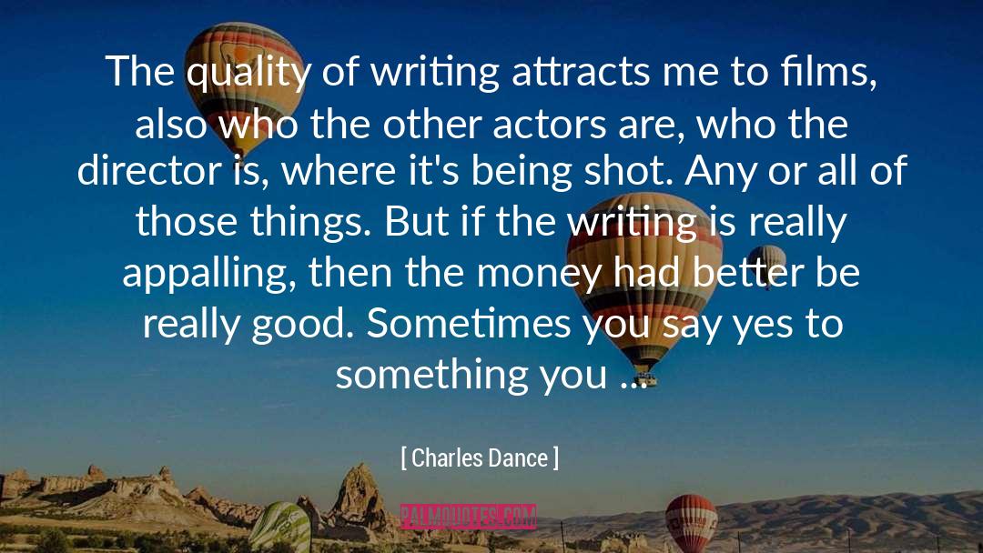 Charles Dance Quotes: The quality of writing attracts