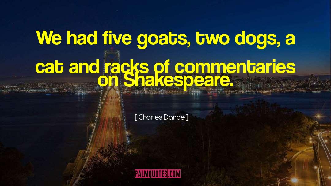Charles Dance Quotes: We had five goats, two