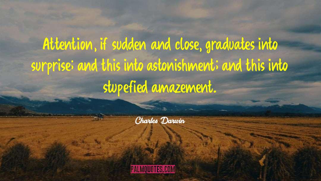 Charles Darwin Quotes: Attention, if sudden and close,