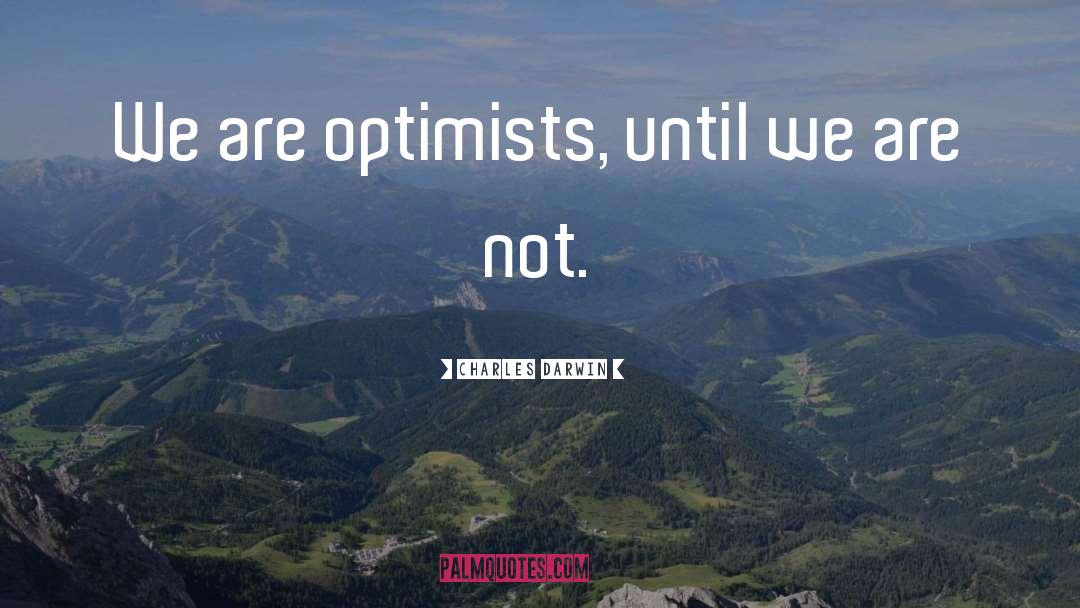 Charles Darwin Quotes: We are optimists, until we