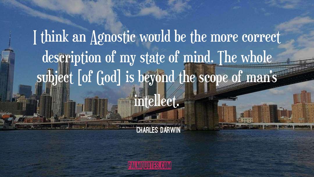 Charles Darwin Quotes: I think an Agnostic would