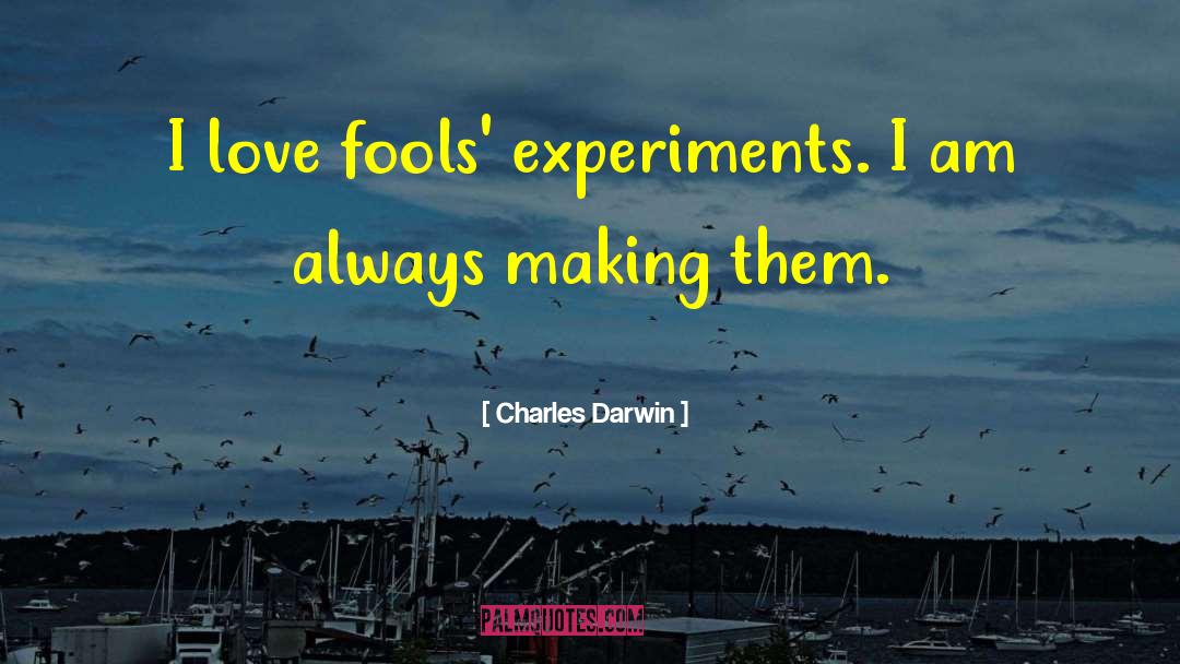 Charles Darwin Quotes: I love fools' experiments. I