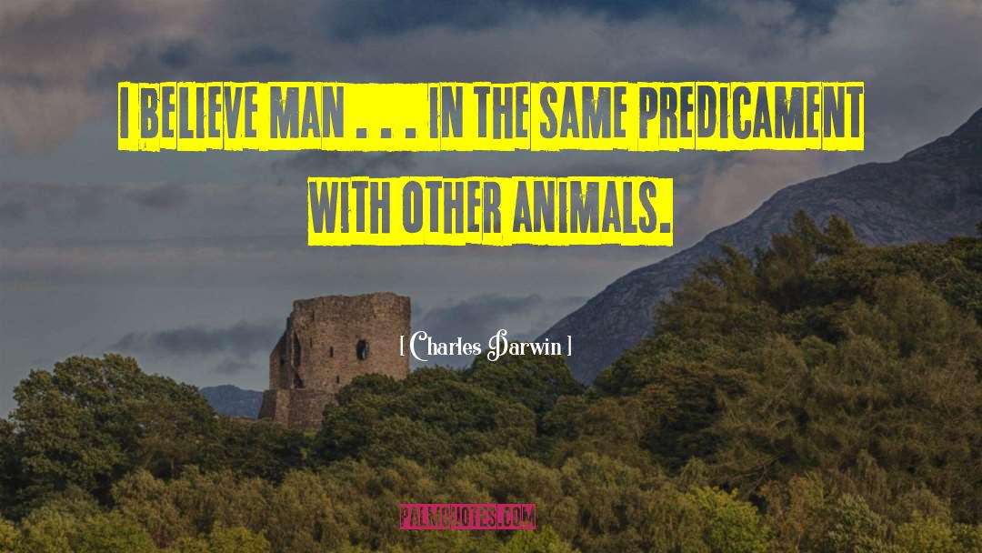 Charles Darwin Quotes: I believe man . .