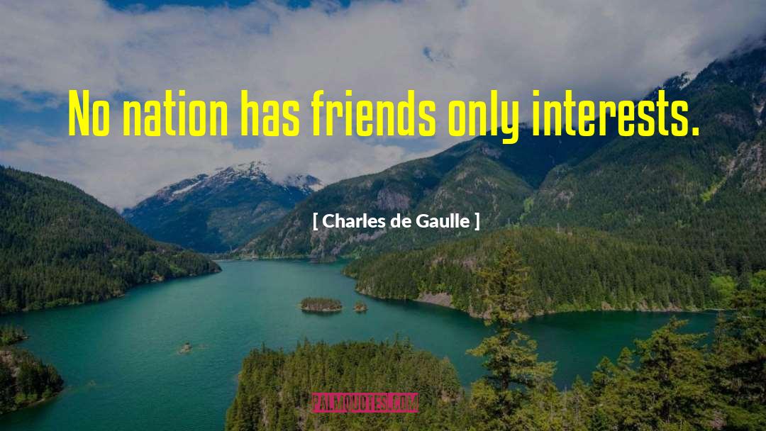 Charles De Gaulle Quotes: No nation has friends only