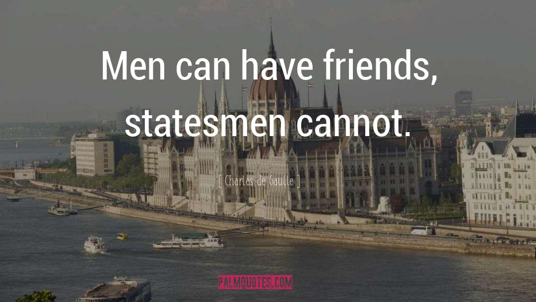 Charles De Gaulle Quotes: Men can have friends, statesmen