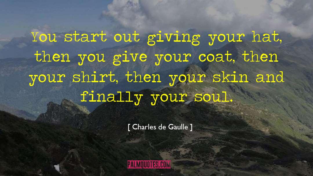 Charles De Gaulle Quotes: You start out giving your