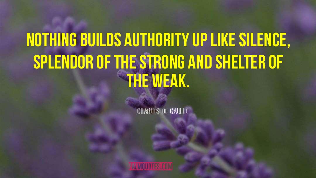 Charles De Gaulle Quotes: Nothing builds authority up like