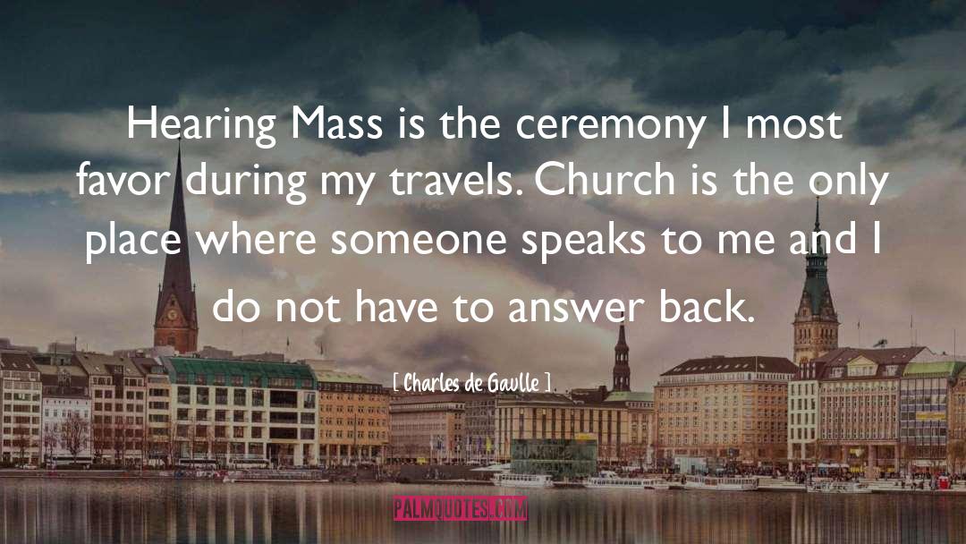 Charles De Gaulle Quotes: Hearing Mass is the ceremony