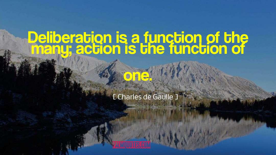 Charles De Gaulle Quotes: Deliberation is a function of