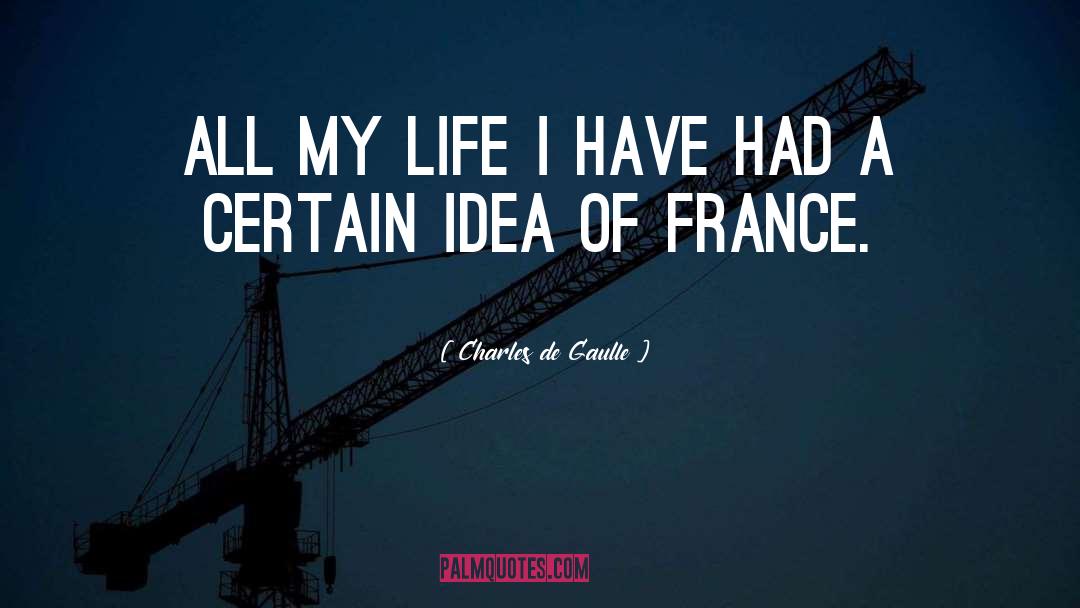 Charles De Gaulle Quotes: All my life I have