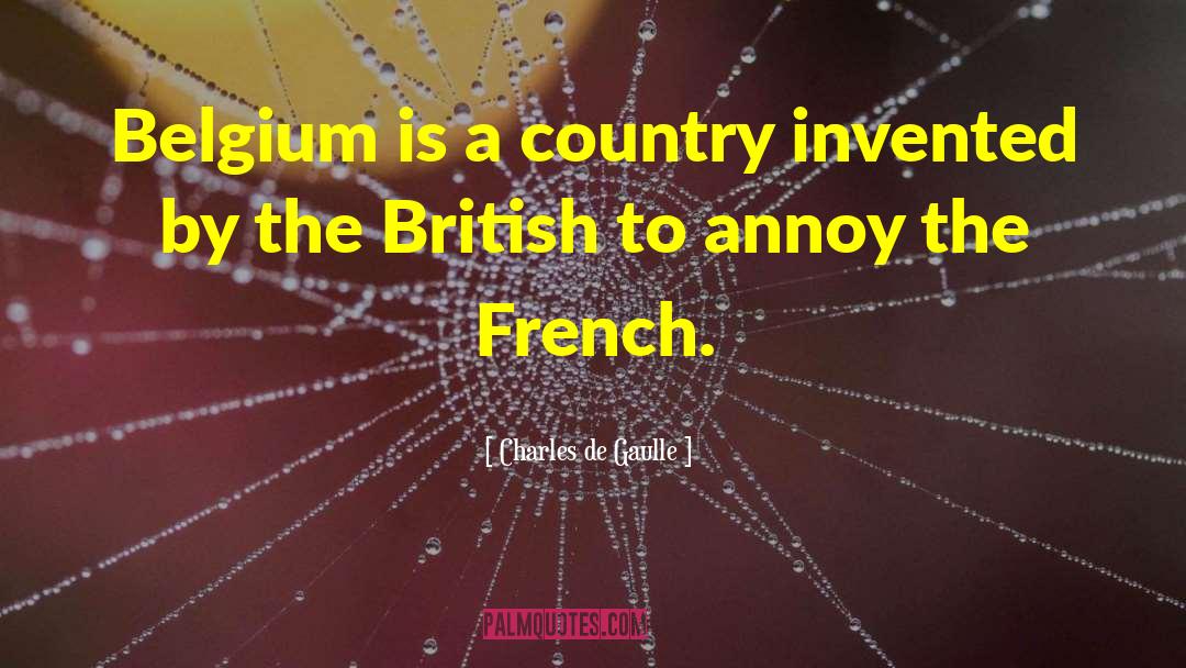 Charles De Gaulle Quotes: Belgium is a country invented