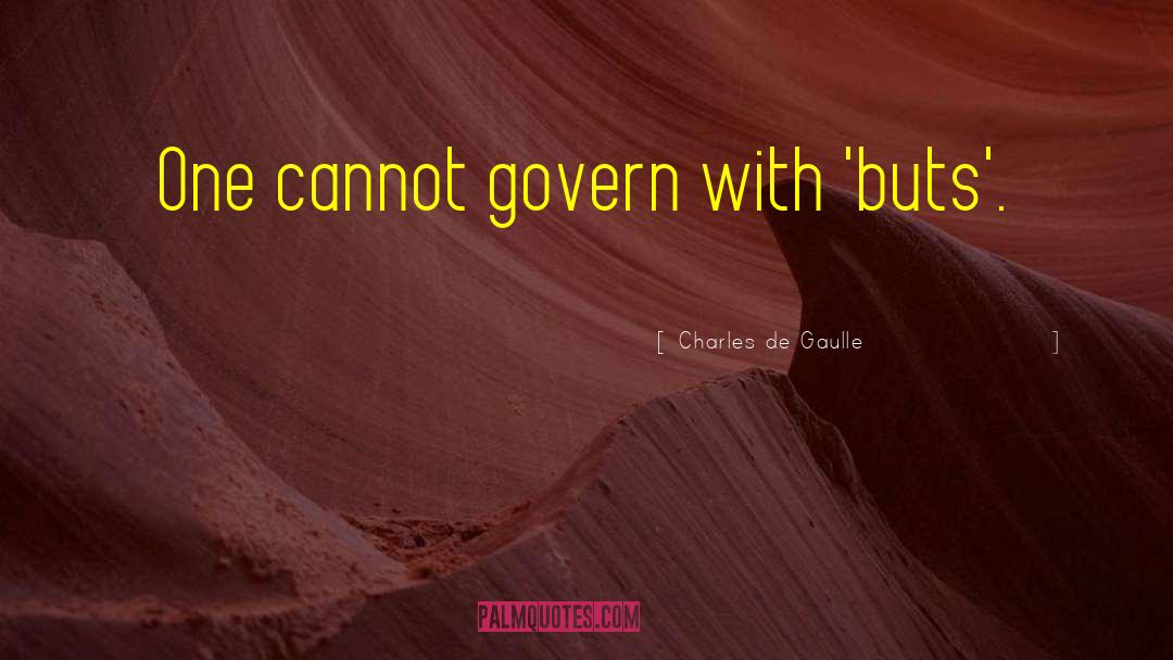 Charles De Gaulle Quotes: One cannot govern with 'buts'.