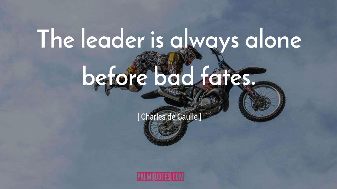 Charles De Gaulle Quotes: The leader is always alone