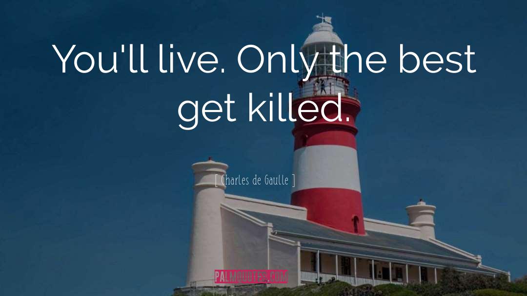 Charles De Gaulle Quotes: You'll live. Only the best