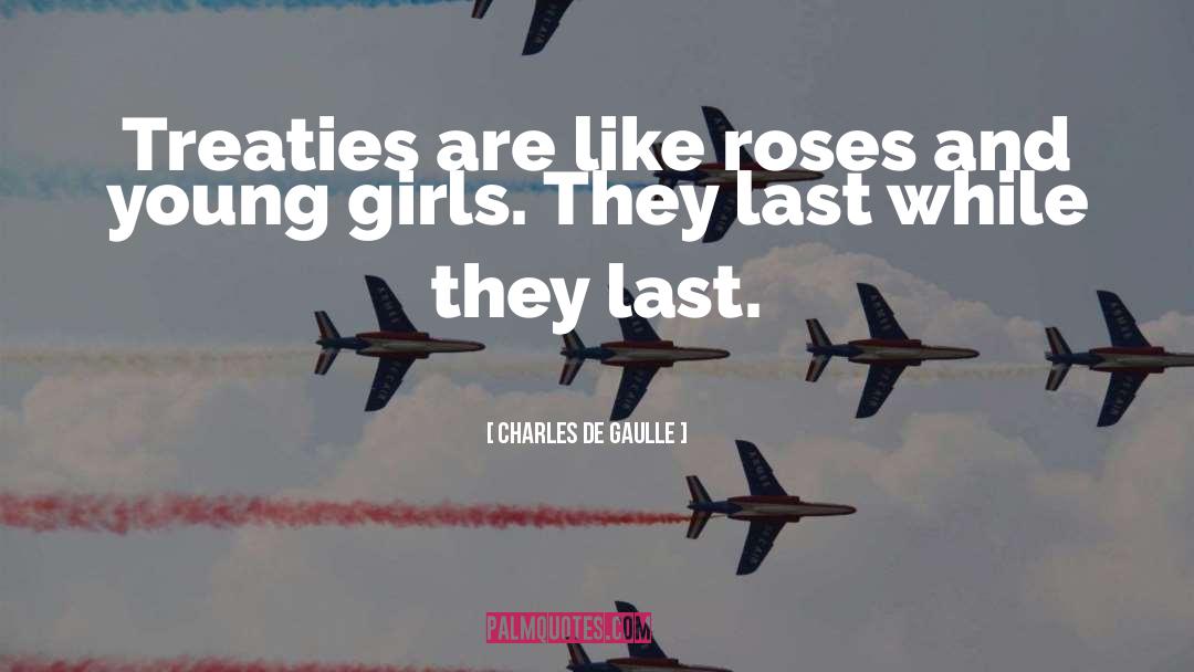 Charles De Gaulle Quotes: Treaties are like roses and