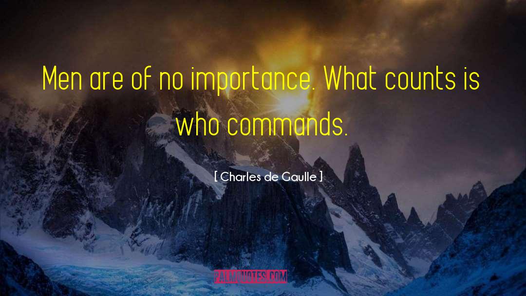 Charles De Gaulle Quotes: Men are of no importance.