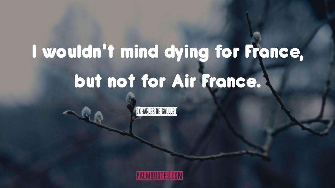 Charles De Gaulle Quotes: I wouldn't mind dying for