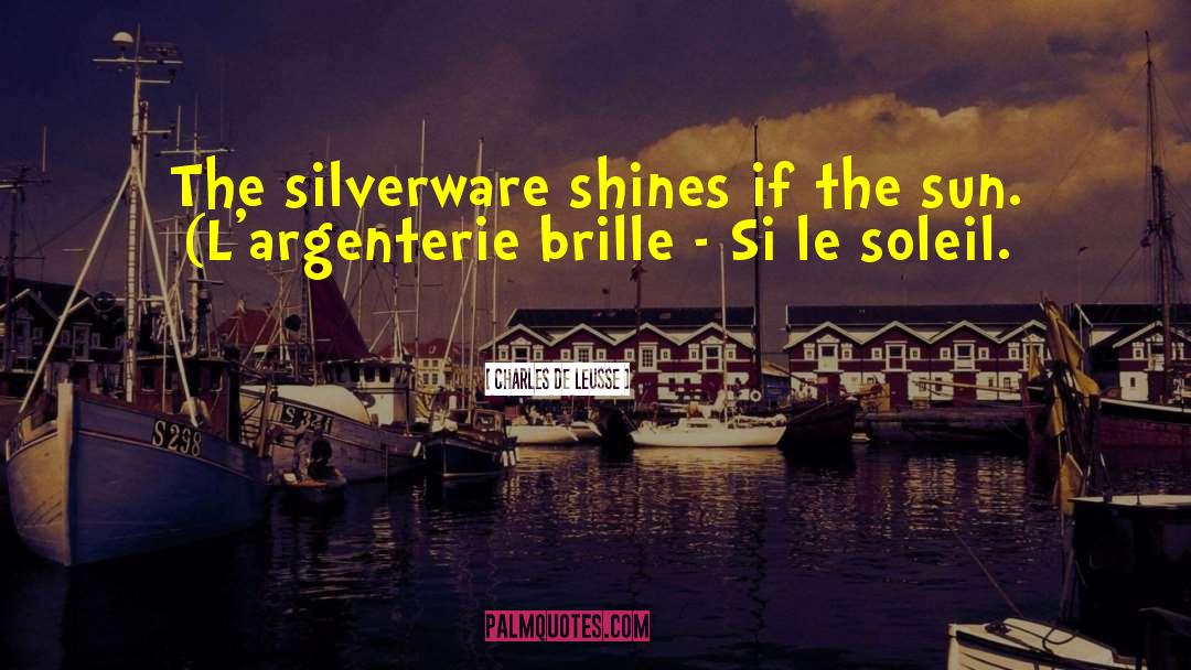 Charles De Leusse Quotes: The silverware shines if the