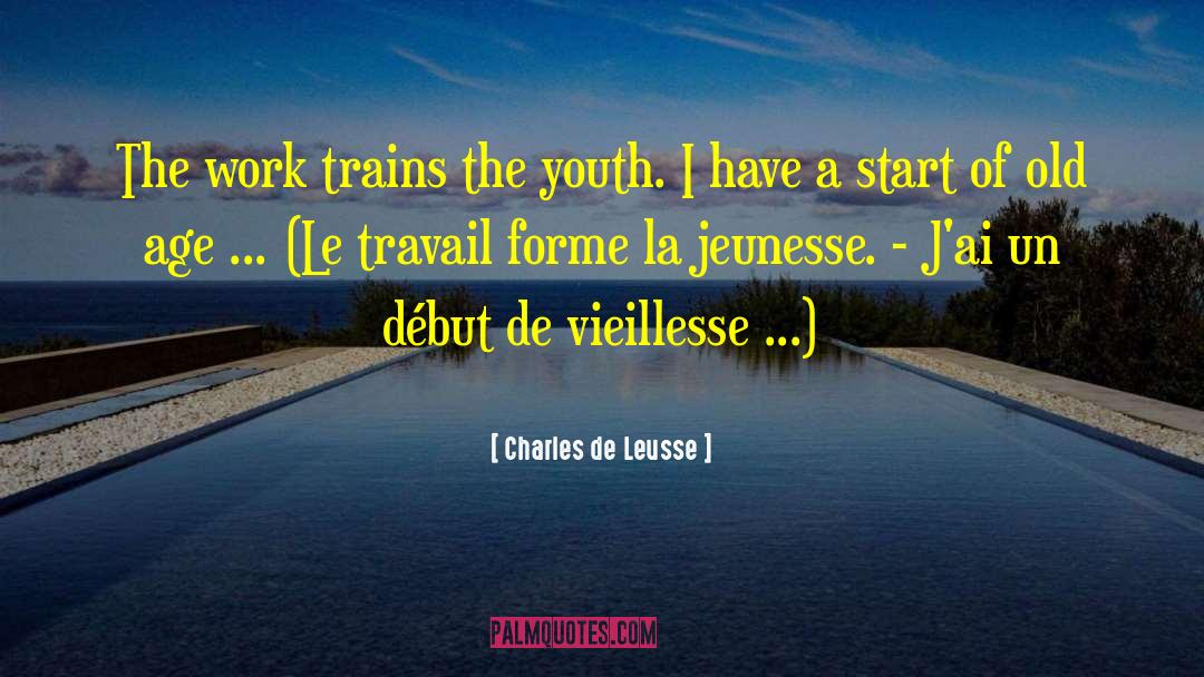 Charles De Leusse Quotes: The work trains the youth.