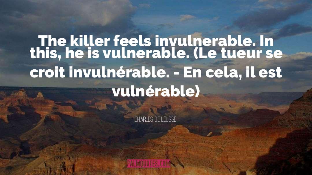 Charles De Leusse Quotes: The killer feels invulnerable. In
